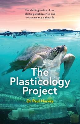 The Plasticology Project: The chilling reality of our plastic pollution crisis and what we can do about it. - Agenda Bookshop