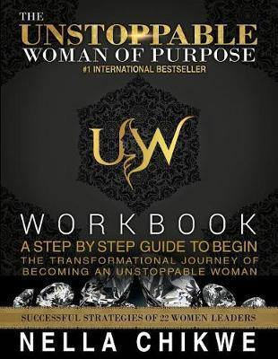 The Unstoppable Woman Of Purpose Workbook: A Step By Step Guide To Begin The Transformational Journey Of Becoming An Unstoppable Woman - Agenda Bookshop