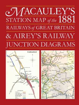 Macauley''''s Station Map of the 1881 Railways of Great Britain and Airey''''s Junction Diagrams - Agenda Bookshop