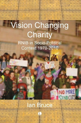 Vision Changing Charities: RNIB in Socio-Political Context, 1970-2010 - Agenda Bookshop