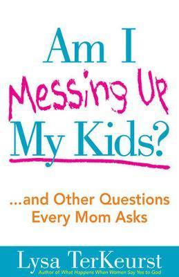 Am I Messing Up My Kids?: ...and Other Questions Every Mom Asks - Agenda Bookshop