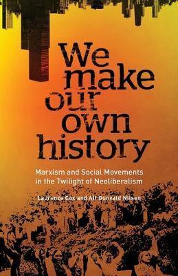 We Make Our Own History: Marxism and Social Movements in the Twilight of Neoliberalism - Agenda Bookshop