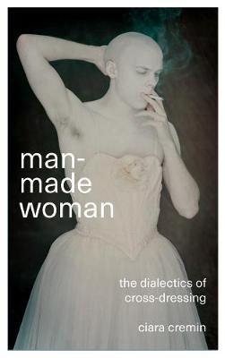 Man-Made Woman: The Dialectics of Cross-Dressing - Agenda Bookshop