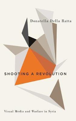 Shooting a Revolution: Visual Media and Warfare in Syria - Agenda Bookshop