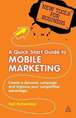 A Quick Start Guide to Mobile Marketing: Create a Dynamic Campaign and Improve Your Competitive Advantage - Agenda Bookshop