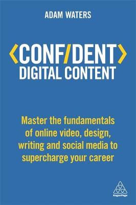 Confident Digital Content: Master the Fundamentals of Online Video, Design, Writing and Social Media to Supercharge Your Career - Agenda Bookshop