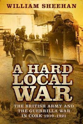 A Hard Local War: The British Army and the Guerrilla War in Cork 1919-1921 - Agenda Bookshop