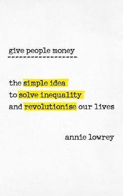 Give People Money: The simple idea to solve inequality and revolutionise our lives - Agenda Bookshop
