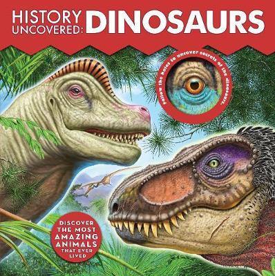 History Uncovered: Dinosaurs: Discover The Most Amazing Animals That Ever Lived - Follow the holes to uncover secrets of the dinosaurs. - Agenda Bookshop