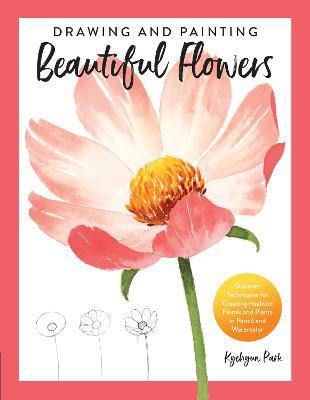 Drawing and Painting Beautiful Flowers: Discover Techniques for Creating Realistic Florals and Plants in Pencil and Watercolor - Agenda Bookshop