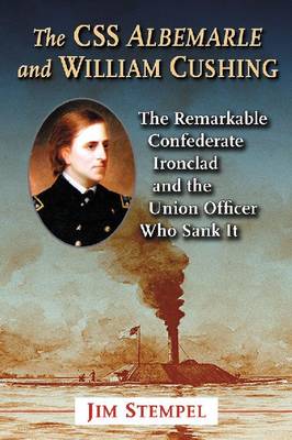 The C.S.S. Albemarle and William Cushing: The Remarkable Confederate Ironclad and the Union Officer Who Sank It - Agenda Bookshop