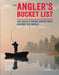 The Angler''s Bucket List: 500 Great Fishing Adventures Around the World - Agenda Bookshop