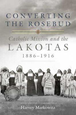Converting the Rosebud: Catholic Mission and the Lakotas, 18861916 - Agenda Bookshop