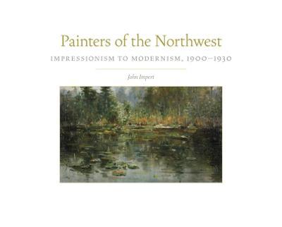 Painters of the Northwest: Impressionism to Modernism, 1900-1930 - Agenda Bookshop