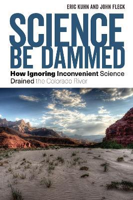 Science Be Dammed: How Ignoring Inconvenient Science Drained the Colorado River - Agenda Bookshop