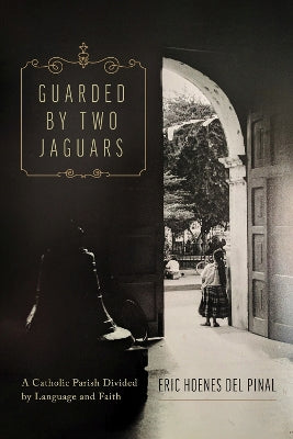 Guarded by Two Jaguars: A Catholic Parish Divided by Language and Faith - Agenda Bookshop