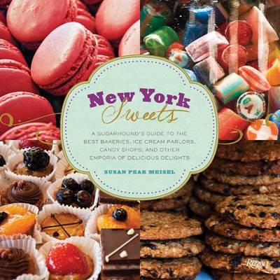 New York Sweets: A Sugarhound''s Guide to the Best Bakeries, Ice Cream Parlors, Candy Shops, and Other Emporia of Delicious Delights - Agenda Bookshop