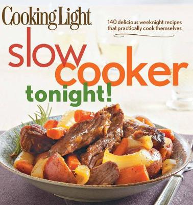 Cooking Light Slow-Cooker Tonight!: 140 delicious weeknight recipes that practically cook themselves - Agenda Bookshop