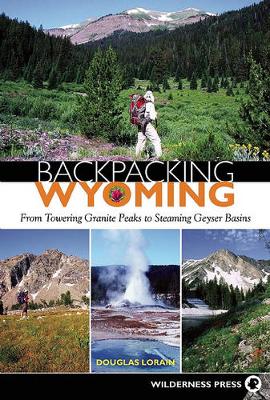 Backpacking Wyoming: From Towering Granite Peaks to Steaming Geyser Basins - Agenda Bookshop