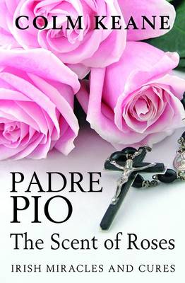 Padre Pio: the Scent of Roses: Irish Miracles and Cures - Agenda Bookshop