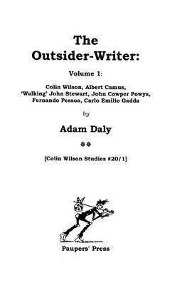 The Outsider-Writer: Colin Wilson, Albert Camus, ''''Walking'''' John Stewart, John Cowper Powys, Fernando Pessoa, Carlo Emilio Gadda: v. 1 - Agenda Bookshop