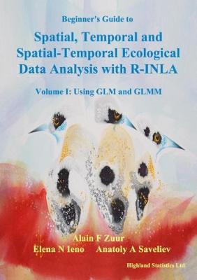 Beginner''s Guide to Spatial, Temporal and Spatial-Temporal Ecological Data Analysis with R-INLA: Volume I: Using GLM and GLMM - Agenda Bookshop