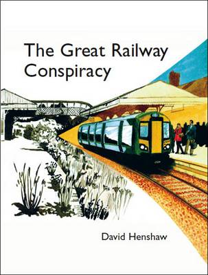 The Great Railway Conspiracy: The Fall and Rise of Britain''s Railways Since the 1950''s - Agenda Bookshop