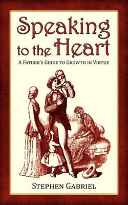 Speaking to the Heart: A Father's Guide to Growth in Virtue - Agenda Bookshop
