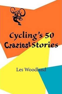 Cycling''s 50 Craziest Stories - Agenda Bookshop