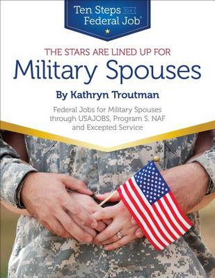 Stars Are Lined Up for Military Spouses: Federal Jobs for Military Spouses Through USAJOBS, Program S, NAF & Excepted Service Ten Steps to a Federal Job (R) for Military Personnel & Spouses - Agenda Bookshop