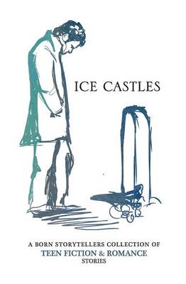 Ice Castles: A Born Storytellers Collection of Teen Fiction & Romance Stories - Agenda Bookshop