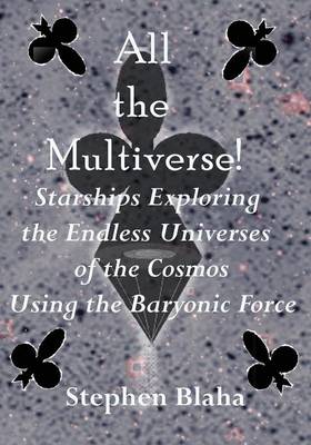 All the Multiverse! Starships Exploring the Endless Universes of the Cosmos Using the Baryonic Force - Agenda Bookshop