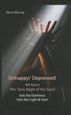 Unhappy / Depressed Are You in the Dark Night of the Soul?: Exit the Darkness & Into the Light & Heal - Agenda Bookshop