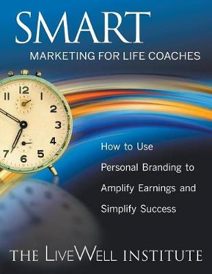 SMART Marketing for Life Coaches: How to Use Personal Branding to Amplify Earnings and Simplify Success - Agenda Bookshop