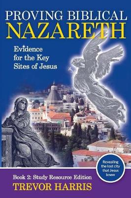 Proving Biblical Nazareth: Evidence for the Key Sites of Jesus - Agenda Bookshop