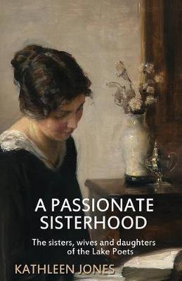 A Passionate Sisterhood: The Sisters, Wives and Daughters of the Lake Poets - Agenda Bookshop