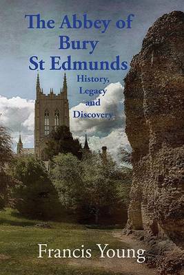 The Abbey of Bury St Edmunds: History, Legacy and Discovery - Agenda Bookshop