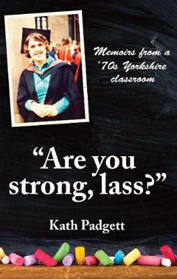 Are You Strong, Lass?: You''ll Need to be Working Here...: Memoirs from a 1970s Yorkshire Classroom - Agenda Bookshop