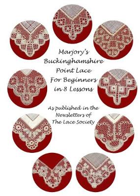 Marjory''s Buckinghamshire Point Lace for Beginners in 8 Lessons: Marjory''s Buckinghamshire Point Lace for Beginners in 8 Lessons. As Published in the Newsletters of the Lace Society - Agenda Bookshop