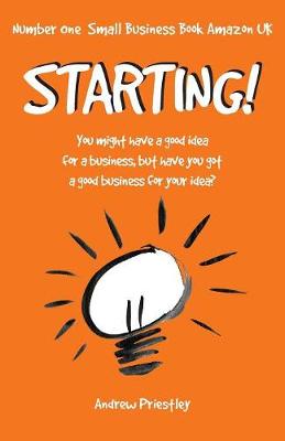 Starting!: You might have a good idea for a business, but have you got a good business for your idea. - Agenda Bookshop