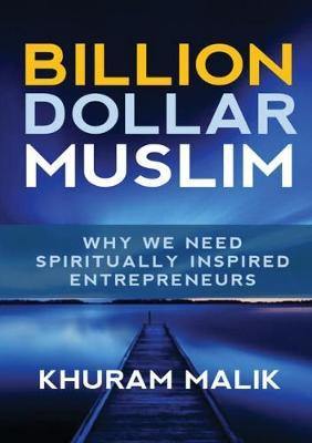 Billion Dollar Muslim: Why We Need Spiritually Inspired Entrepreneurs - Agenda Bookshop