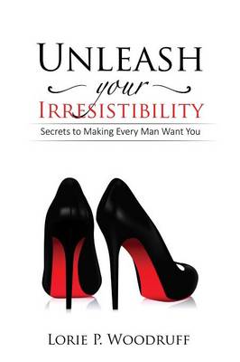 Unleash Your Irresistibility: Secrets to Making Every Man Want You - Agenda Bookshop