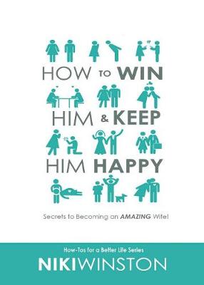 How to Win Him and Keep Him Happy: Secrets to Becoming an AMAZING Wife! - Agenda Bookshop