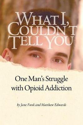 What I Couldn''t Tell You: One Man''s Struggle with Opioid Addiction - Agenda Bookshop