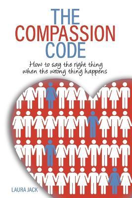 The Compassion Code: How to say the right thing when the wrong thing happens - Agenda Bookshop
