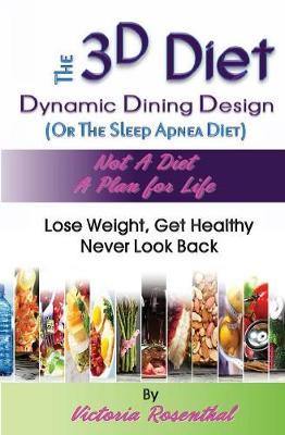 The 3D Diet: Dynamic Dining Design (Or The Sleep Apnea Diet) NOT a Diet a Plan for Life, Lose Weight, Get Healthy, Never Look Back - Agenda Bookshop