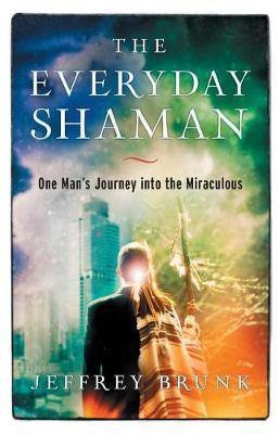 The Everyday Shaman: One Man''s Journey into the Miraculous - Agenda Bookshop
