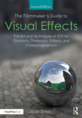 The Filmmaker''s Guide to Visual Effects: The Art and Techniques of VFX for Directors, Producers, Editors and Cinematographers - Agenda Bookshop