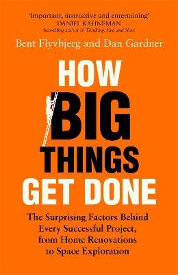 How Big Things Get Done: The Surprising Factors Behind Every Successful Project, from Home Renovations to Space Exploration - Agenda Bookshop