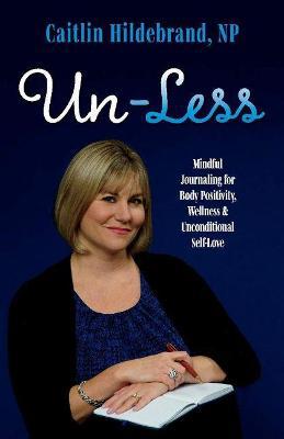 Un-Less: Mindful Journaling for Body Positivity, Wellness & Unconditional Self-Love - Agenda Bookshop